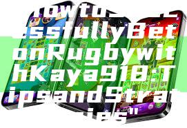 "How to Successfully Bet on Rugby with Kaya918: Tips and Strategies"