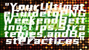 "Your Ultimate Guide to PNG Weekend Betting: Tips, Strategies, and Best Practices"