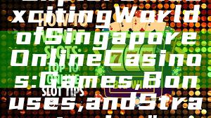 "Explore the Exciting World of Singapore Online Casinos: Games, Bonuses, and Strategies"