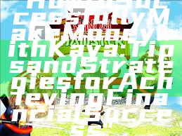 "How to Successfully Make Money with Kaya: Tips and Strategies for Achieving Financial Success"